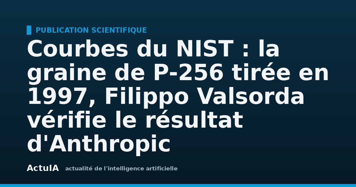 Courbes du NIST : la graine de P-256 tirée en 1997, Filippo Valsorda vérifie le résultat d'Anthropic