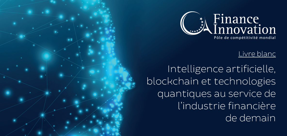 Finance Innovation publie son livre blanc : « Intelligence artificielle, blockchain, technologies quantiques : 3 technologies qui révolutionnent l’industrie financière »