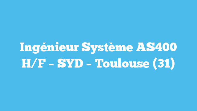 Ingénieur Système AS400 H/F – SYD – Toulouse (31)