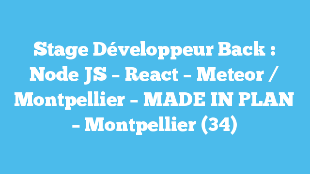 Stage Développeur Back : Node JS – React – Meteor / Montpellier – MADE IN PLAN – Montpellier (34)