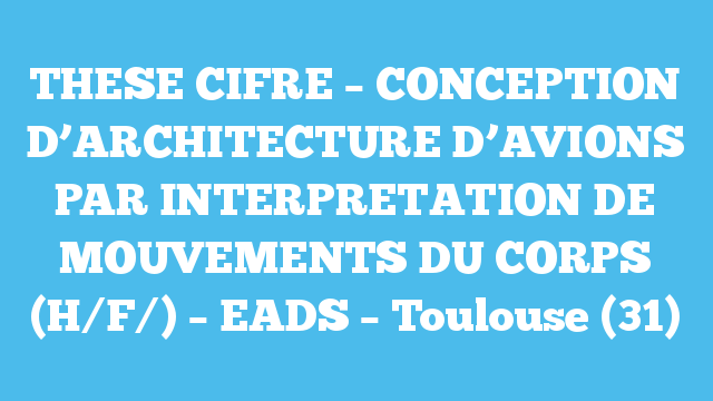 THESE CIFRE – CONCEPTION D’ARCHITECTURE D’AVIONS PAR INTERPRETATION DE MOUVEMENTS DU CORPS (H/F/) – EADS – Toulouse (31)