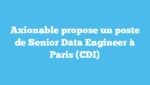Axionable propose un poste de Senior Data Engineer à Paris (CDI)