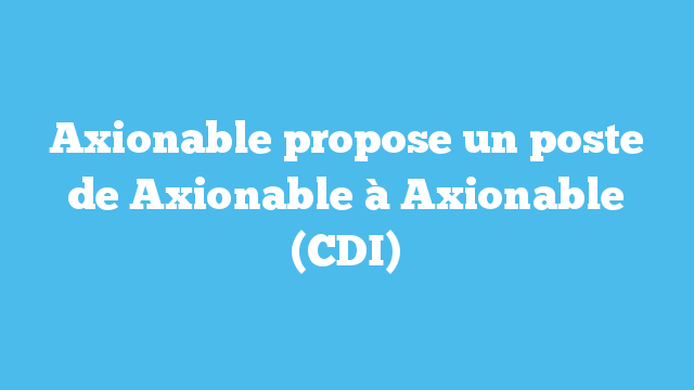 Axionable propose un poste de Développeu Front End à Axionable (CDI)