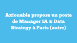 Axionable propose un poste de Manager IA & Data Strategy à Paris (autre)