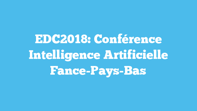 EDC2018: Conférence Intelligence Artificielle France-Pays-Bas