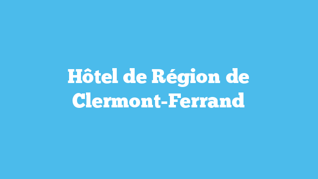 Hôtel de Région de Clermont-Ferrand