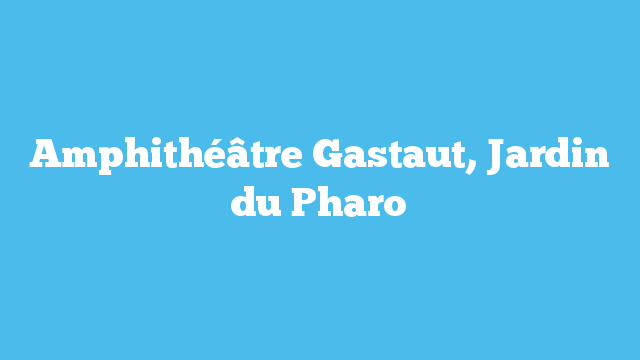 Amphithéâtre Gastaut, Jardin du Pharo