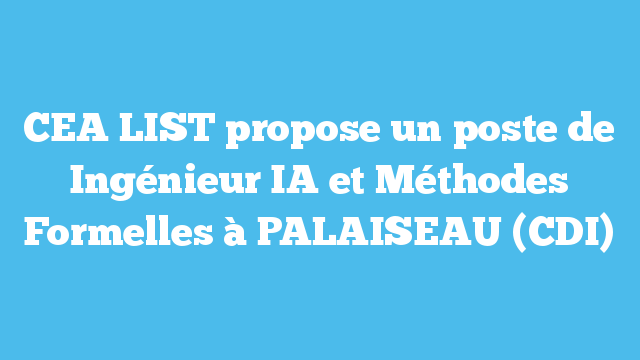CEA LIST propose un poste d’Ingénieur IA et Méthodes Formelles à PALAISEAU (CDI)