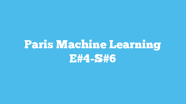 Paris Machine Learning E#4-S#6