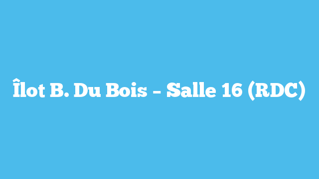 Îlot B. Du Bois – Salle 16 (RDC)