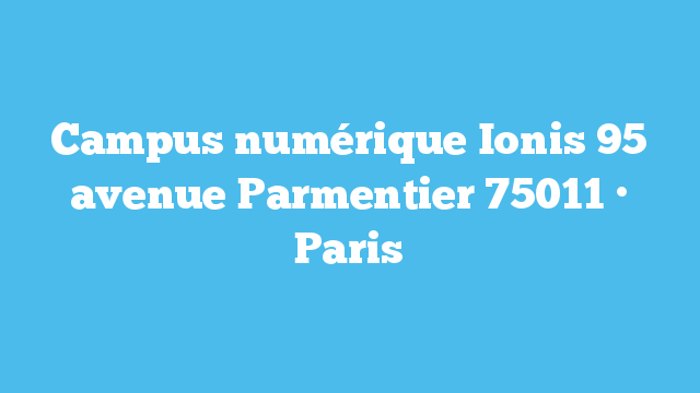 Campus numérique Ionis 95 avenue Parmentier 75011 · Paris