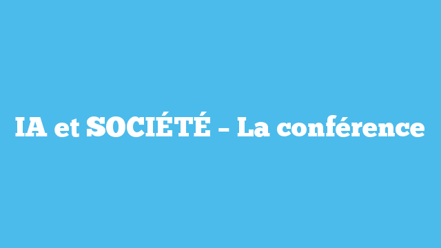 IA et SOCIÉTÉ – La conférence