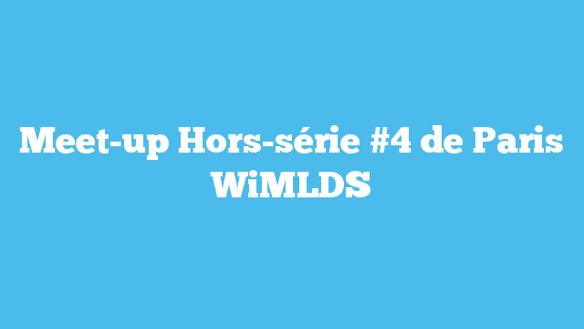 Meet-up Hors-série #4 de Paris WiMLDS