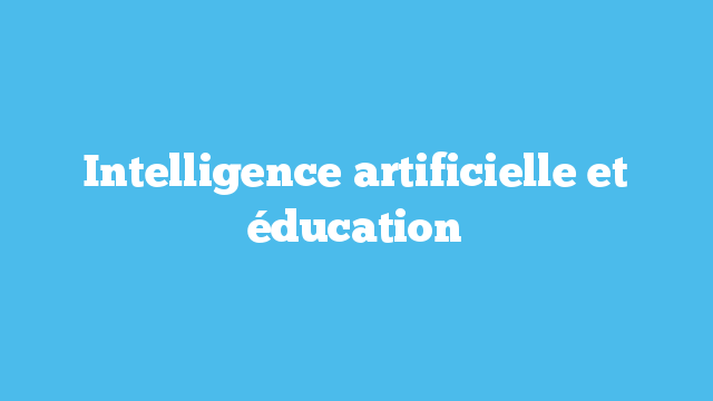 Intelligence artificielle et éducation