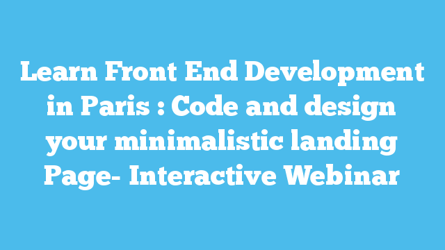 Learn Front End Development in Paris : Code and design your minimalistic landing Page- Interactive Webinar