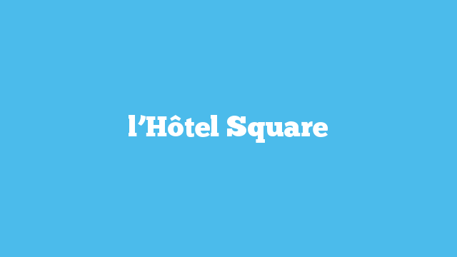 l’Hôtel Square