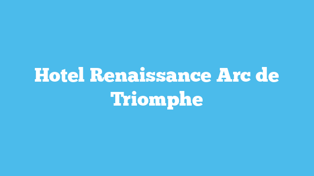 Hotel Renaissance Arc de Triomphe