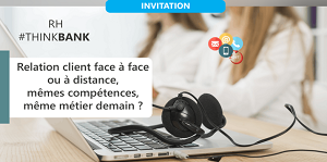 Meetup #THINKBANK – Observatoire des métiers de la Banque : Evolution de la relation client à distance dans la Banque