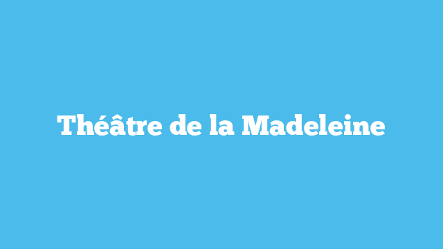 Théâtre de la Madeleine