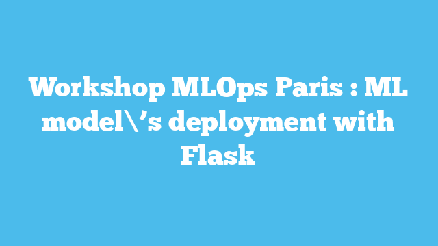 Workshop MLOps Paris : ML model\’s deployment with Flask