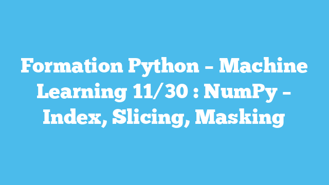 11 – NumPy – Index, Slicing, Masking