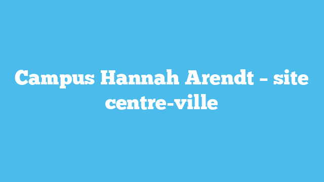 Campus Hannah Arendt – site centre-ville