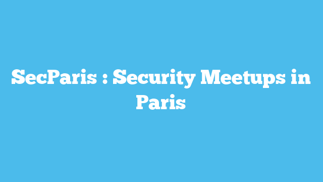 SecParis : Security Meetups in Paris