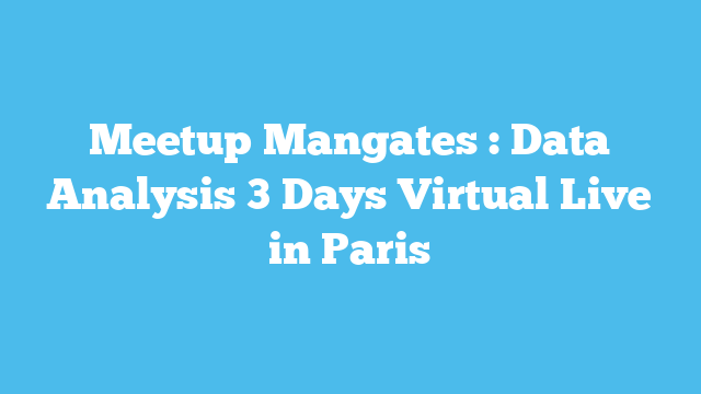 Meetup Mangates : Data Analysis 3 Days Virtual Live in Paris