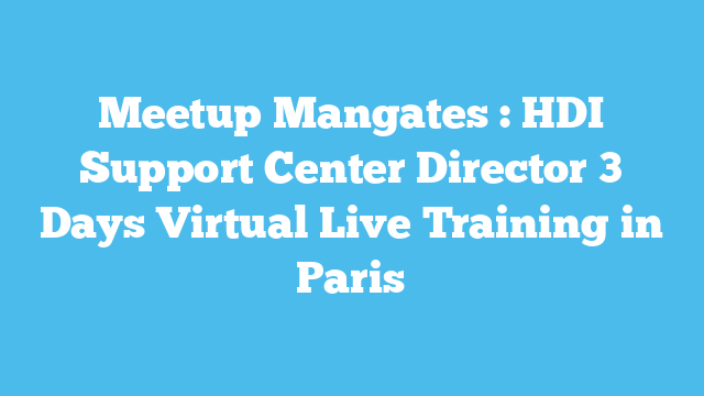 Meetup Mangates : HDI Support Center Director 3 Days Virtual Live Training in Paris